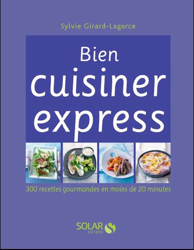 Sylvie Girard-Lagorce - Bien cuisiner express.