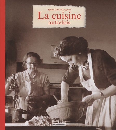 Sylvie Girard-Lagorce - La cuisine autrefois.