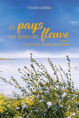 Sylvie Gobeil - Le pays du bout du fleuve  : Le pays du bout du fleuve - Tome 2 - Les tiroirs secrets de Jeanne.