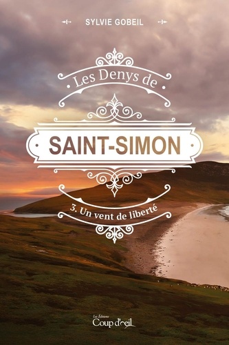 Sylvie Gobeil - Les Denys de Saint-Simon  : Les Denys de Saint-Simon tome 3. Un vent de liberté - Troisième tome d'une série.