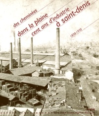 Sylvie Gonsalvez - Des Cheminees Dans La Plaine. Cent Ans D'Industrie A Saint-Denis Autour De Christofle (1830-1930).