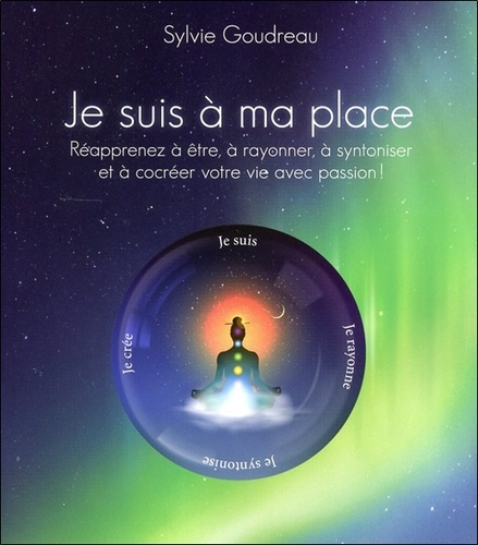 Sylvie Goudreau - Je suis à ma place - Réapprenez à être, à rayonner, à syntoniser et à cocréer votre vie avec votre passion !. 1 CD audio