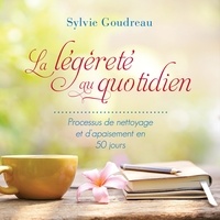 Sylvie Goudreau - La légèreté au quotidien - Processus de nettoyage et d’apaisement en 50 jours.