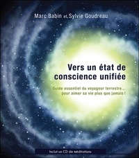 Sylvie Goudreau et Marc Babin - Vers un état de conscience unifiée - Guide essentiel du voyageur terrestre... pour aimer sa vie plus que jamais !. 1 CD audio