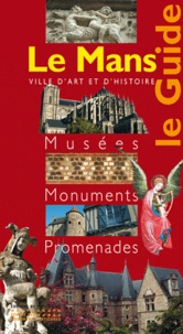 Sylvie Granger et Françoise Grenier - Le Mans - Musées, monuments, promenades.