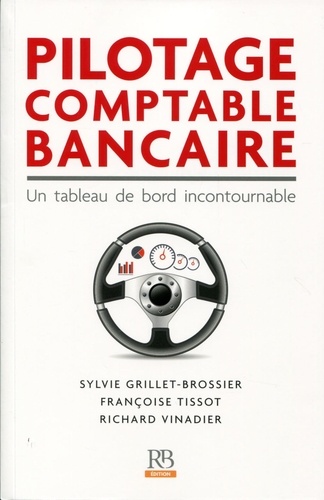 Sylvie Grillet-Brossier et Françoise Tissot - Pilotage comptable bancaire - Un tableau de bord incontournable.