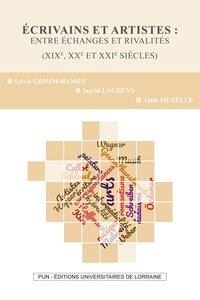 Sylvie Grimm-Hamen et Ingrid Lacheny - Ecrivains et artistes : entre échanges et rivalités (XIXe, XXe et XXIe siècles).