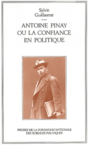 Sylvie Guillaume - Antoine Pinay ou la confiance en politique.