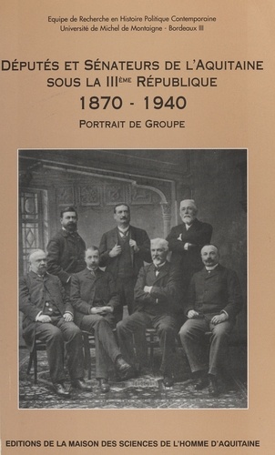 Députés et sénateurs de l'Aquitaine sous la IIIe République (1870-1940). Portrait de groupe