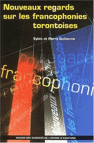 Sylvie Guillaume et Pierre Guillaume - Nouveaux regards sur les francophonies torontoises.
