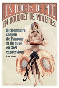 Sylvie H. Brunet - Les doigts de pied en bouquet de violettes - Dictionnaire coquin de l'amour et du sexe en 369 expressions.