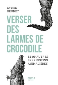 Sylvie H. Brunet - Verser des larmes de crocodile et 99 autres expressions animalières.