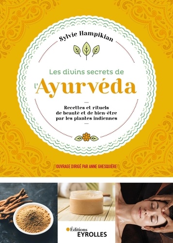 Les divins secrets de l'Ayurveda. Recettes et rituels de beauté et de bien-être par les plantes indiennes