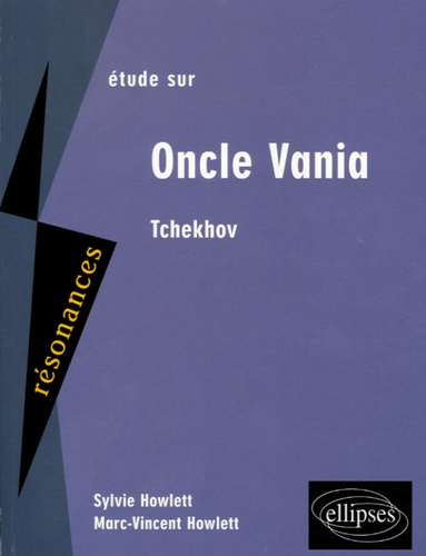 Sylvie Howlett et Marc-Vincent Howlett - Etude sur Anton Tchekhov, Oncle Vania.