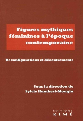 Figures mythiques féminines à l'époque contemporaine. Reconfigurations et décentrements
