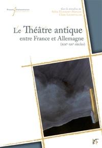 Sylvie Humbert-Mougin et Claire Lechevalier - Théâtre antique entre France et Allemagne XIXe-XXe siècles - De la traduction à la mise en scène.