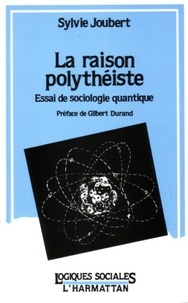 Sylvie Joubert - La raison polythéiste - Essai de sociologie quantique.