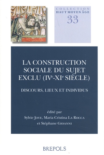 Sylvie Joye et Maria Cristina La Rocca - La construction sociale du sujet exclu (IVe-XIe siècle) - Discours, lieux et individus.