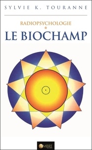 Sylvie K. Touranne - Radiopsychologie - Tome 1, Le biochamp.