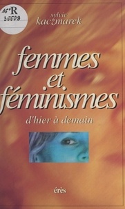 Sylvie Kaczmarek - Femmes et féminismes - D'hier à demain.