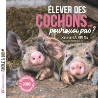 Sylvie La Spina - Elever des cochons... pourquoi pas ? - Soins, reproduction, transformation.