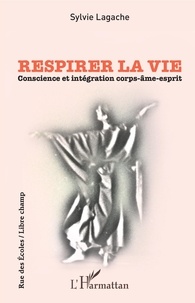 Sylvie Lagache - Respirer la vie - Conscience et intégration corps-âme-esprit.