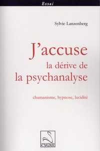 Sylvie Lanzenberg - J'accuse la dérive de la psychanalyse - Chamanisme, hypnose, lucidité.
