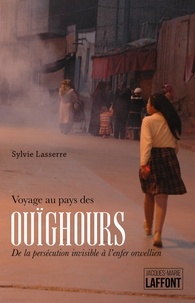 Sylvie Lasserre - Voyage au pays des Ouïghours - De la persécution invisible à l'enfer orwellien.