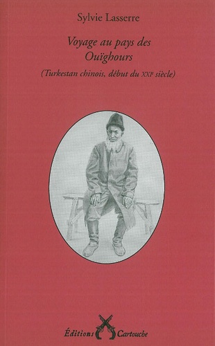 Sylvie Lasserre - Voyage au pays des Ouïghours - (Turkestan chinois, début du XXIe siècle).