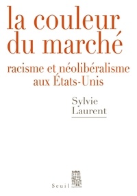 Sylvie Laurent - La couleur du marché - Racisme et néolibéralisme aux Etats-Unis.