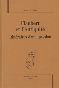 Sylvie Laüt-Berr - Flaubert et l'Antiquité - Itinéraires d'une passion.