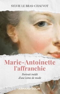 Sylvie Le Bras-Chauvot - Marie-Antoinette l'affranchie - Portrait inédit d'une icône de mode.