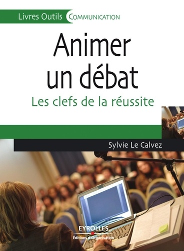Sylvie Le Calvez - Animer un débat - Les clefs de la réussite.