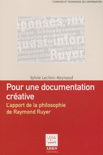 Sylvie Leclerc-Reynaud - Pour une documentation créative - L'apport de la philosophie de Raymond Ruyer.