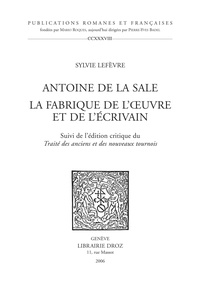 Sylvie Lefèvre - Antoine de La Sale: La fabrique de l'oeuvre et de l'écrivain - Suivie de l'édition critique du Traité des anciens et des nouveaux tournois.