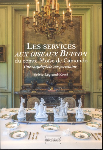 Sylvie Legrand-Rossi - Les services aux oiseaux Buffon du comte Moïse de Camondo - Une encyclopédie sur porcelaine.