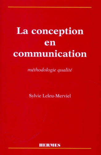 Sylvie Leleu Merviel - La Conception En Communication. Methodologie Qualite.