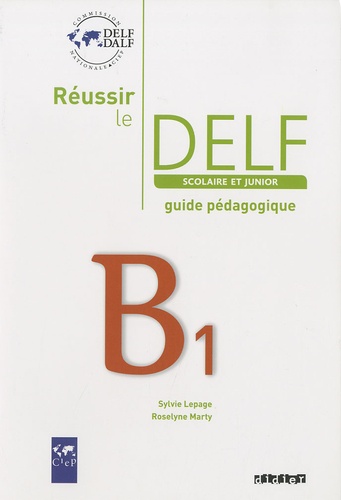 Sylvie Lepage et Roselyne Marty - Réussir le DELF scolaire et junior B1 - Guide pédagogique.