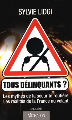 Sylvie Lidgi - Tous délinquants ? - Les mythes de la sécurité routière, les réalités de la France au volant.
