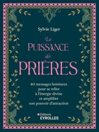 Sylvie Liger - La puissance des prières - 40 messages lumineux pour se relier à l'énergie divine et amplifier son pouvoir d'attraction.