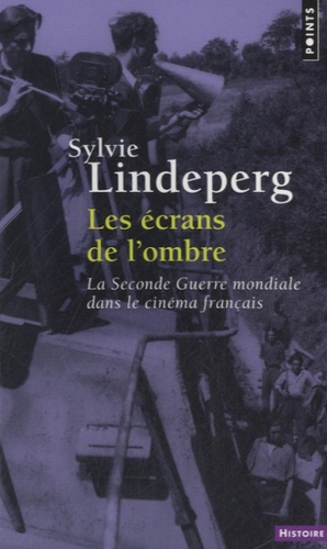 Sylvie Lindeperg - Les écrans de l'ombre - La Seconde Guerre mondiale dans le cinéma français, 1944-1969.