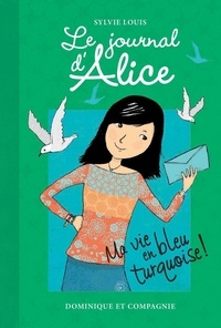 Sylvie Louis - Le journal d'Alice Tome 11 : Ma vie en bleu turquoise !.