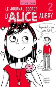 Sylvie Louis - Le journal secret d’Alice Aubry Tome 2 : Il y a de l'amour dans l'air !.