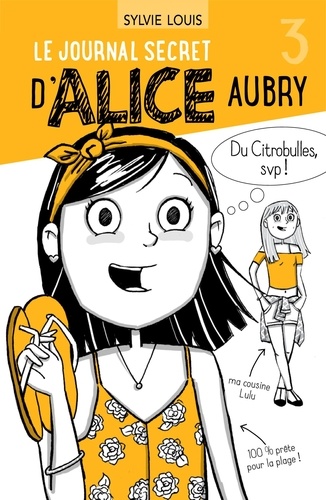 Sylvie Louis - Le journal secret d'Alice Aubry Tome 3 : Du citrobulles, svp !.