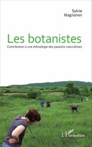 Sylvie Magnanon - Les botanistes - Contribution à une ethnologie des passions naturalistes.