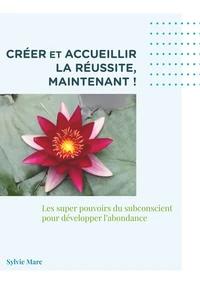 Créer et accueillir la réussite, maintenant !