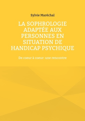 La sophrologie adaptée aux personnes en situation de handicap psychique. De coeur à coeur : une rencontre