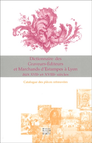 Sylvie Martin de Vesvrotte - Dictionnaire Des Graveurs-Editeurs Et Marchands D'Estampes A Lyon Aux Xviieme Et Xviiieme Siecles. Catalogue Des Pieces Retrouvees.