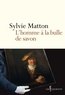 Sylvie Matton - L'homme à la bulle de savon.