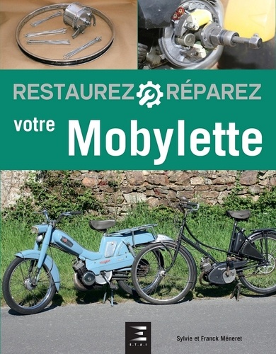 Sylvie Méneret et Franck Méneret - Restaurez et réparez votre Mobylette.